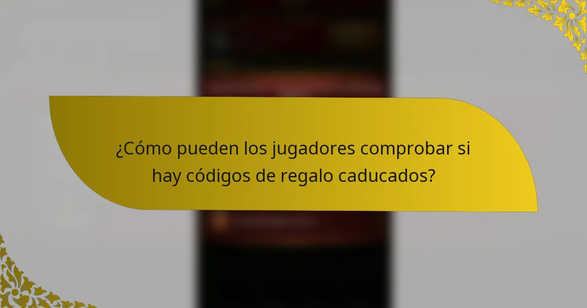 ¿Cómo pueden los jugadores comprobar si hay códigos de regalo caducados?