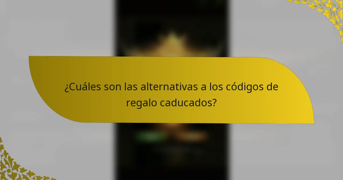 ¿Cuáles son las alternativas a los códigos de regalo caducados?