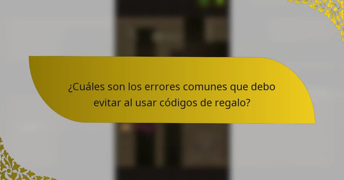 ¿Cuáles son los errores comunes que debo evitar al usar códigos de regalo?